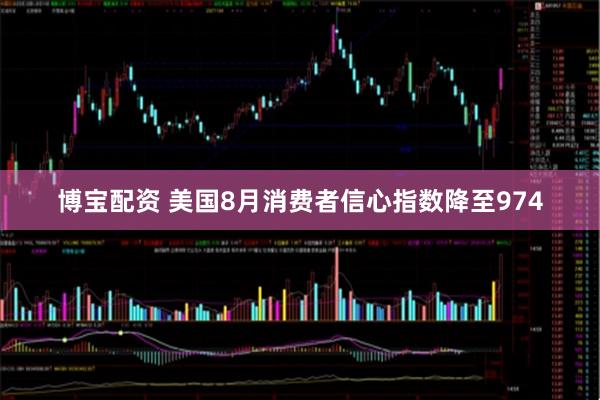 博宝配资 美国8月消费者信心指数降至974